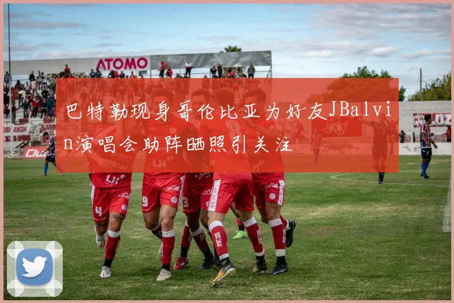 巴特勒现身哥伦比亚为好友JBalvin演唱会助阵晒照引关注