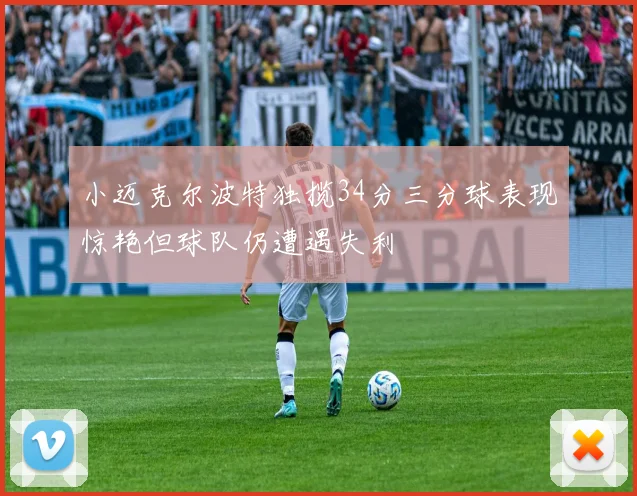 小迈克尔波特独揽34分三分球表现惊艳但球队仍遭遇失利